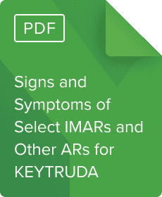 Download Information on Signs and Symptoms of Select Immune-Mediated Adverse Reactions (IMARs) and Other Adverse Reactions for KEYTRUDA® (pembrolizumab)